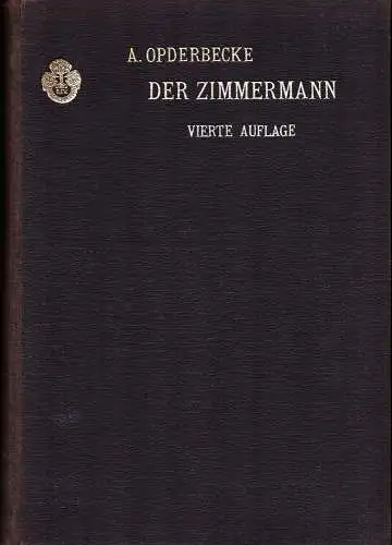 Opderbecke, Adolf (Bearb.): Der Zimmermann. Umfassend: Die Verbindungen der Hölzer untereinander, die Fachwerkwände, Balkenlagen, Dächer einschließlich Schiftungen, die Dachgauben u. die Baugerüste. Für den Schulgebrauch.. 