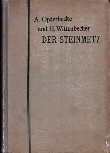 Opderbecke, Adolf / Wittenbecher, H. (Bearb.): Der Steinmetz. Umfassend: Die Gewinnung und Bearbeitung natürlicher Bausteine, das Versetzen der Werksteine, die Mauern aus Bruch , Feld.. 