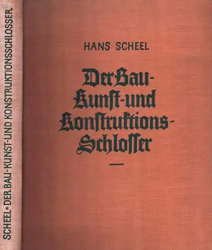 Scheel, Hans: Der Bau-, Kunst- und Konstruktionsschlosser. Unter Mitw. von A. Blickle u.v.a.m. ... 3. Aufl. Hrsg. im Auftr. d. Württ. Landesgewerbeamts. 