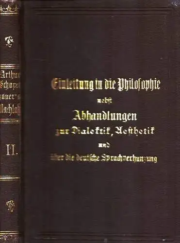 Schopenhauer, Arthur: Einleitung in die Philosophie nebst Abhandlungen zur Dialektik, Aesthetik und über die deutsche Sprachverhunzung. Dritter, hie und da berichtigter Abdruck. Hrs.g von Eduard Grisebach. 