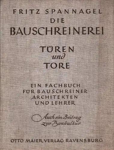 Spannagel, Fritz: Die Bauschreinerei. BAND 1 [alles Erschienene]: Türen und Tore. Ein Fachbuch für Bauschreiner, Architekten und Lehrer. Auch ein Beitrag zur Baukultur. 2. Aufl. 