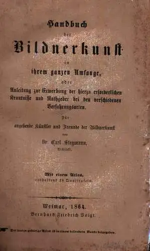 Stegmann, Carl von: Handbuch der Bildnerkunst in ihrem ganzen Umfange, oder Anleitung zur Erwerbung der hierzu erforderlichen Kenntnisse und Rathgeber bei den verschiedenen Verfahrungsarten. Für..