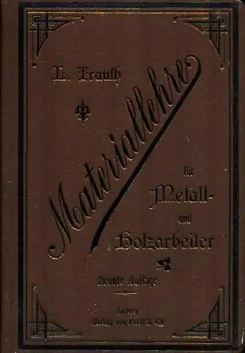 Trauth, Ludwig: Materiallehre. Praktisches Handbuch f. Arbeiter u. Lehrlinge in Maschinenfabriken u. verwandten Gewerben. Neu bearb. von H. Stamm. 9. Aufl. 