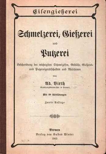 Vieth, Adolf: Schmelzerei, Gießerei und Putzerei. Beschreibung der wichtigsten Schmelzöfen, Gebläse, Gießerei- und Putzereigerätschaften und Maschinen. 2. Aufl. 