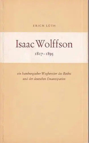 Lüth, Erich: Isaac Wolffson, 1817-1895, ein hamburgischer Wegbereiter des Rechts und der deutschen Emanzipation. Mit e. Vorw. v. Werner Hebebrand. 