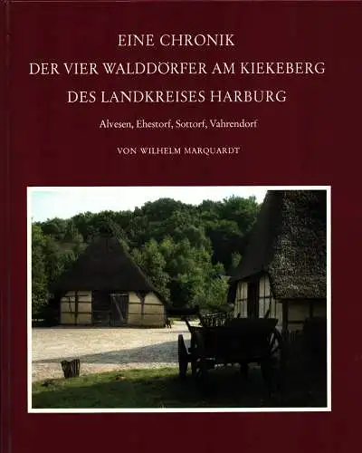 Eine Chronik der vier Walddörfer am Kiekeberg des Landkreises Harburg 1294-1980. Alvesen, Ehestorf, Sottorf, Vahrendorf, Marquardt, Wilhelm