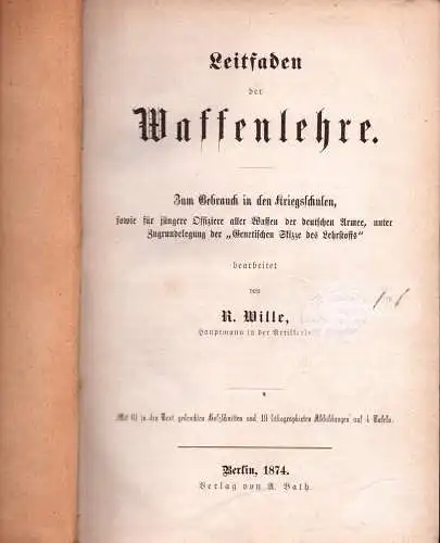 Wille, Richard: Leitfaden der Waffenlehre. Zum Gebrauch in den Kriegsschulen, sowie für jüngere Offiziere aller Waffen der deutschen Armee, unter Zugrundelegung der "Genetischen Skizze des Lehrstoffs". 