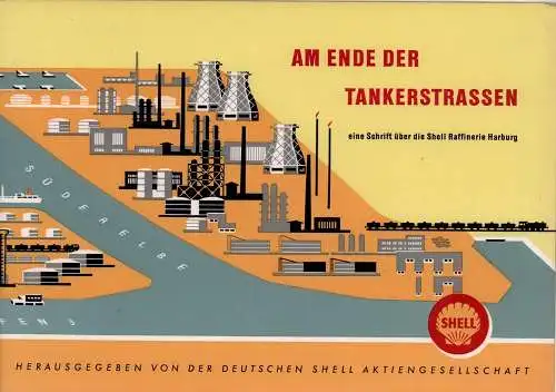 Am Ende der Tankerstrassen. ... eine Schrift über die Shell-Raffinerie Harburg. (Hrsg. von der Deutschen Shell Aktiengesellschaft). 