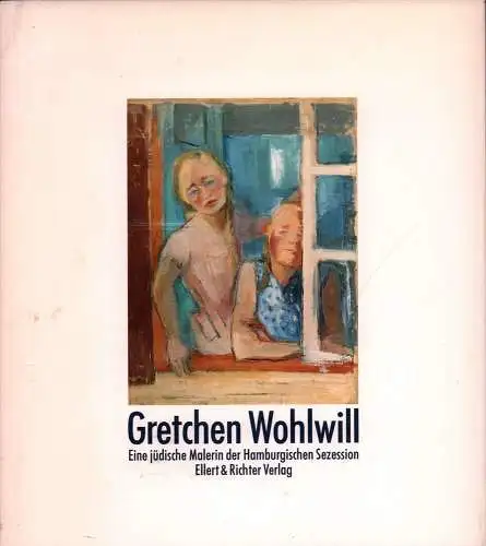 Gretchen Wohlwill. Eine jüdische Malerin der Hamburgischen Sezession, Bruhns, Maike