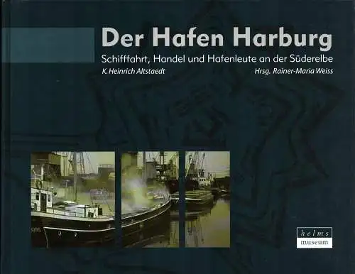 Altstaedt, Karl Heinrich: Der Hafen Harburg. Schifffahrt, Handel und Hafenleute an der Süderelbe. Hrsg. von Rainer-Maria Weiss. 