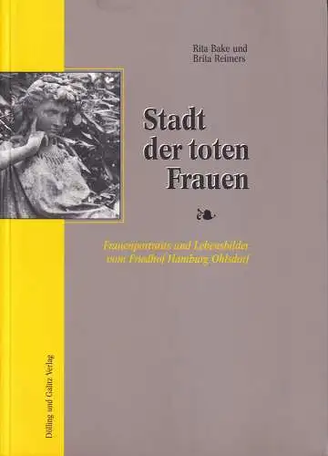 Stadt der toten Frauen. Frauenportraits und Lebensbilder vom Friedhof Hamburg Ohlsdorf, Bake, Rita / Brita Reimers