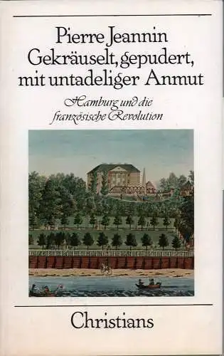 Jeannin, Pierre: Gekräuselt, gepudert, mit untadeliger Anmut. Hamburg und die französische Revolution. Mit Beiträgen von Pierre Jeannin, Erich Lüth und Erich Jahn. 