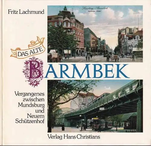 Lachmund, Fritz: Das alte Barmbek. Vergangenes zwischen Mundsburg und Neuem Schützenhof. (2. Aufl.). 