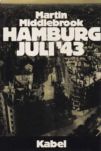 Hamburg Juli '43. Alliierte Luftstreitkräfte gegen eine deutsche Stadt. (Aus dem Englischen von Erwin Duncker). (Lizenzausgabe), Middlebrook, Martin