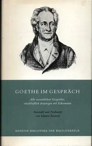 Goethe, Johann Wolfgang von.: Goethe im Gespräch. Auswahl u. Nachw. von Eduard Korrodi. (Unveränd. Nachdruck d. Ausg. von 1944 ). 