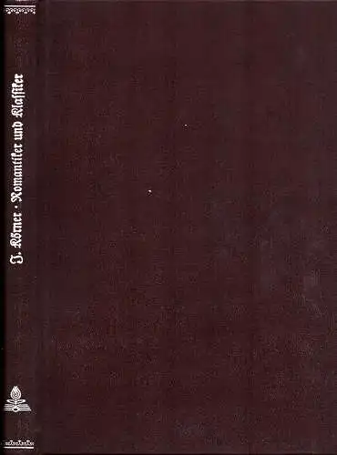 Romantiker und Klassiker. Die Brüder Schlegel in ihren Beziehungen zu Schiller und Goethe. (REPRINT der Ausgabe Berlin, Askanischer Verlag, 1924), Körner, Josef