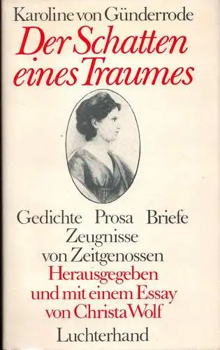 Der Schatten eines Traumes. Gedichte, Prosa, Briefe, Zeugnisse von Zeitgenossen. Herausgegeben und mit einem Essay von Christa Wolf, Günderrode, Karoline von [Günderode, Karoline von]