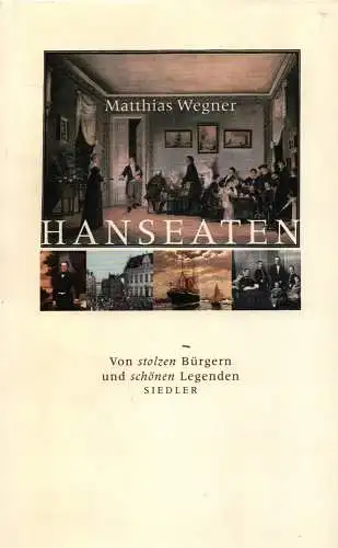 Hanseaten. Von stolzen Bürgern und schönen Legenden, Wegner, Matthias