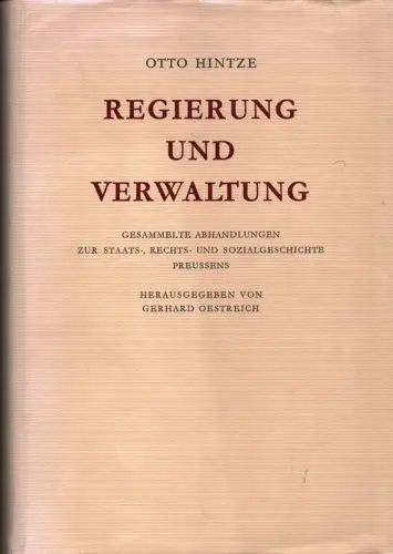 Hintze, Otto: Regierung und Verwaltung. Gesammelte Abhandlungen zur Staats-, Rechts- u. Sozialgeschichte Preussens. Mit Personen- u. Sachreg. zu Bd. 1-3. Hrsg. u. eingel. von Gerhard Oestreich. 2., durchges. Aufl. 