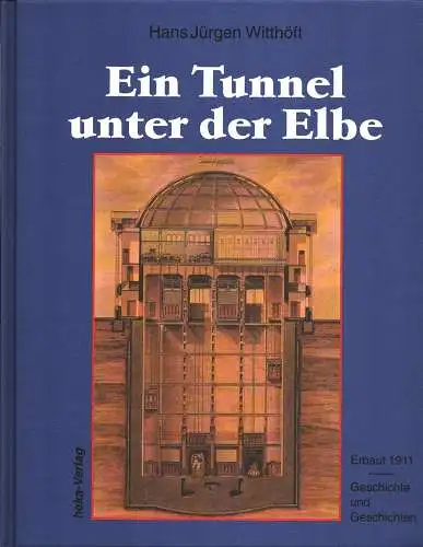 Witthöft, Hans Jürgen: Ein Tunnel unter der Elbe. Erbaut 1911. Geschichte und Geschichten. 2., durchgesehene Aufl. 
