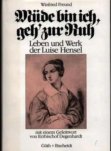 Müde bin ich, geh' zur Ruh. Leben und Werk der Luise Hensel. Mit einem Geleitwort von Erzbischof Degenhardt. 1. Aufl, Freund, Winfried