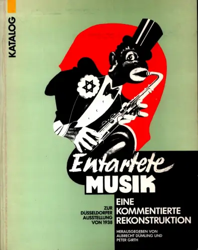 Entartete Musik. Zur Düsseldorfer Ausstellung von 1938. Eine kommentierte Rekonstruktion. Ausstellung Entartete Musik (1988 - 1989 : Düsseldorf u.a.) (Herausgebendes Organ). Düsseldorf (Herausgebendes Organ), Dümling, Albrecht / Girth, Peter