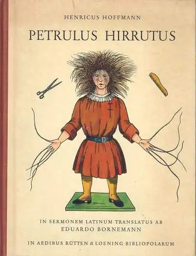 Hoffmann, Heinrich: Petrulus hirrutus "Der Struwwelpeter". Sive fabulae lepidae et picturae iocosae quas invenit ac depinxit Henricus Hoffmann, doctor medicinae. Picturas secundum Hoffmanni exemplar delineavit et lignis incidit Fridericus Kredel. Versicul