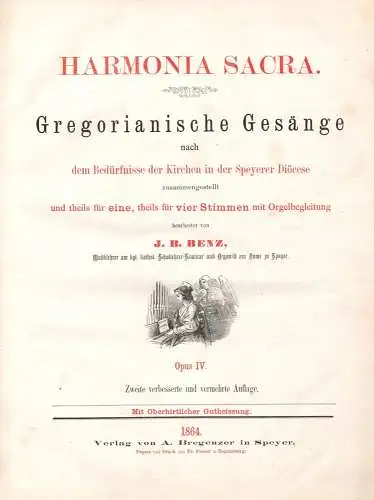 Harmonia Sacra. Grgorianische Gesänge nach dem Bedürfnisse der Kirchen in der Speyerer Diöcese zusammengestellt und theils für eine, theils für vier Stimmen mit Orgelbegleitung bearbeitet.. 