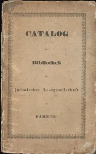 (Hoffmann, Friedrich Lorenz) (Bearb.): Catalog der Bibliothek der juristischen Lesegesellschaft zu Hamburg. 