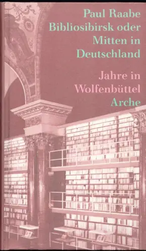 Raabe, Paul: Bibliosibirsk, oder Mitten in Deutschland. Jahre in Wolfenbüttel. 