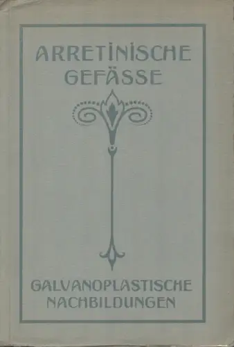 Galvanoplastische Nachbildungen arretinischer Gefäße. Ausgeführt und zu beziehen durch die WMF Württembergische Metallwarenfabrik, Abteilung für Galvanoplastik. 