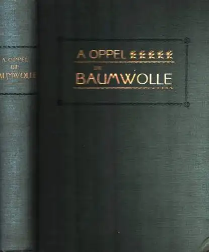 Oppel, Alwin: Die Baumwolle nach Geschichte, Anbau, Verarbeitung und Handel, sowie nach ihrer Stellung im Volksleben und in der Staatswirtschaft. Im Auftrage und mit Unterstützung der Bremer Baumwollbörse bearb. 