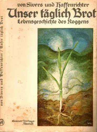 Unser täglich Brot. Lebensgeschichte des Roggens, Sivers, Siegfried Johann von, u. Haffenrichter, Hans