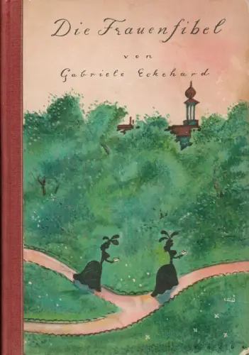 Eckehard, Gabriele (d. i. Lucy H. Domke): Die Frauenfibel. Mit farbigen Zeichnungen von George G. Kobbe. 