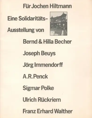 Für Jochen Hiltmann. Eine Solidaritäts-Ausstellung von Bernd & Hilla Becher, Josef Beuys, Jörg Immendorff, A. R. Penck, Sigmar Polke, Ulrich Rückriem, Franz Erhard Walther, Hiltmann, Jochen
