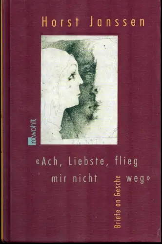 Janssen, Horst: Ach, Liebste, flieg mir nicht weg. Briefe an Gesche, hrsg. von Gesche Tietjens. 