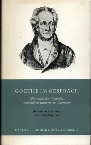 Goethe im Gespräch. Auswahl u. Nachw. von Eduard Korrodi. (Unveränd. Nachdruck d. Ausg. von 1944 ), Goethe, Johann Wolfgang von