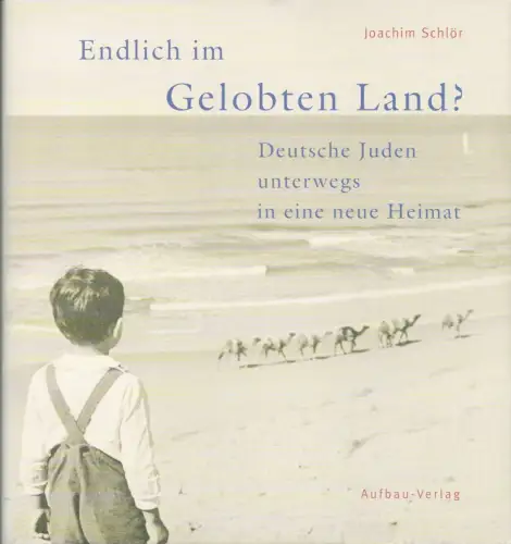 Schlör, Joachim: Endlich im Gelobten Land?. Deutsche Juden unterwegs in eine neue Heimat. (1. Aufl.). 