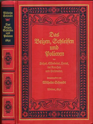 Schmidt, Wilhelm (Hrsg.): Das Beizen, Schleifen und Polieren des Holzes, Elfenbeins, Horns, der Knochen und Perlmutter, sowie deren Konservierung als technisches Material und die Verschönerung.. 