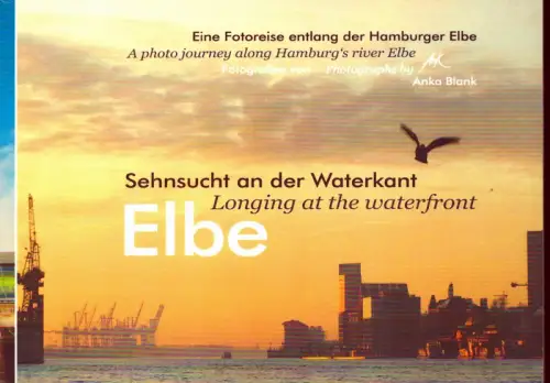 Elbe - Sehnsuch an der Waterkant / Longing at the waterfront. Eine Fotoreise entlang der Hamburger Elbe / A photo journey along Hamburg's river Elbe, Blank, Anka