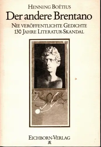 Der andere Brentano. [Nie veröffentlichte Gedichte]. Ausgewählt, transkribiert, eingeleitet und kommentiert von Henning Boetius. 130 Jahre Literatur-Skandal, Brentano, Clemens / Boetius, Henning (Hrsg.)