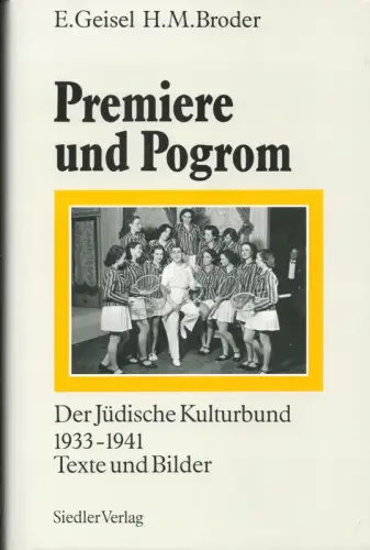 Premiere und Pogrom. Der Jüdische Kulturbund 1933-1941. Texte und Bilder. (1. Aufl.), Geisel, Eike / Broder, Henryk M