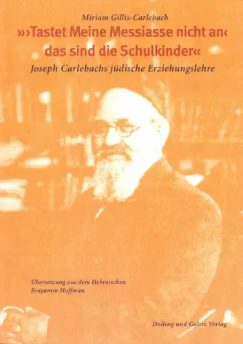 Tastet meine Messiasse nicht an, das sind meine Schulkinder. Joseph Carlebachs jüdische Erziehungslehre. Übers. aus dem Hebräischen v. Binyamin Hoffman, Gillis-Carlebach, Miriam