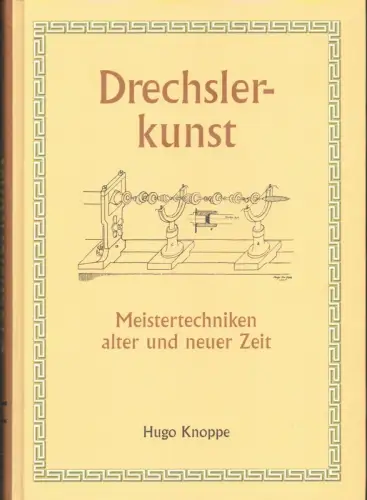 Drechslerkunst. Meistertechniken alter und neuer Zeit. (REPRINT der Original-Ausgabe [Leipzig, Steiger], 1926), Knoppe, Hugo