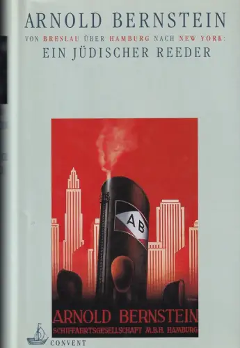 Bernstein, Arnold: Ein jüdischer Reeder. Von Breslau über Hamburg nach New York. Aus dem Engl. übers. v. Lore Jacobi u. Ursula Feldkamp. Erläutert, mit einem Nachwort und der Schiffsliste versehen v. Arnold Kludas. 