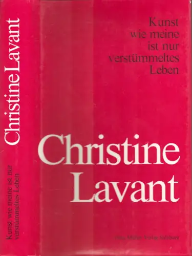 Lavant, Christine: Kunst wie meine ist nur verstümmeltes Leben. Nachgelassene u. verstreut veröffentlichte Gedichte, Prosa, Briefe. Ausgew. u. hrsg. von Armin Wigotschnig u. Johann Strutz. 