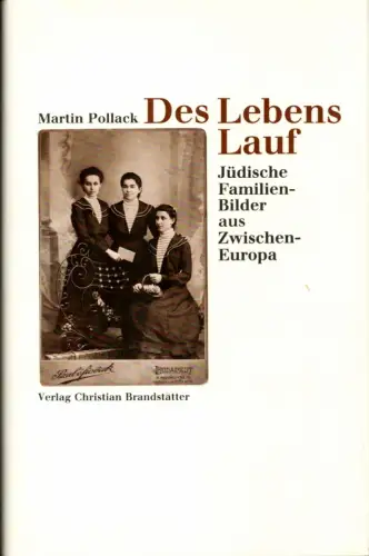Des Lebens Lauf. Jüdische Familienbilder aus Zwischeneuropa, Pollack, Martin