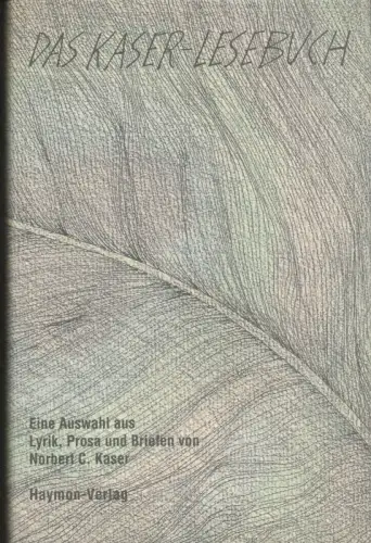 Kaser, Norbert C: Das Kaser-Lesebuch. Eine Auswahl aus Lyrik, Prosa und Briefen von Norbert C. Kaser. Hrsg. von Hans Haider. 