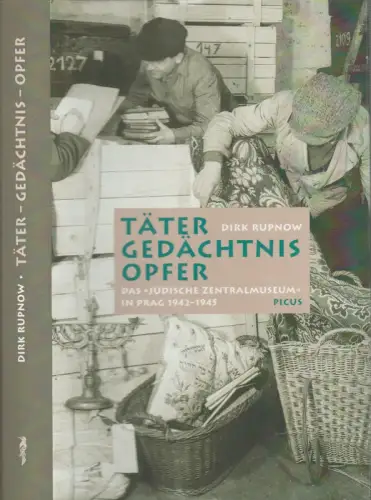 Rupnow, Dirk: Täter, Gedächtnis, Opfer. Das "Jüdische Zentralmuseum" in Prag 1942-1945. 
