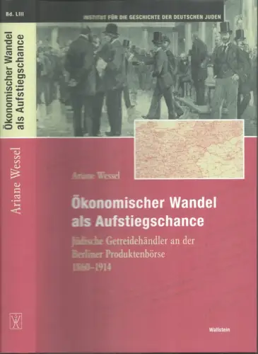 Wessel, Ariane: Ökonomischer Wandel als Aufstiegschance. Jüdische Getreudehändler an der Berliner Produktenbörse 1860-1914. 